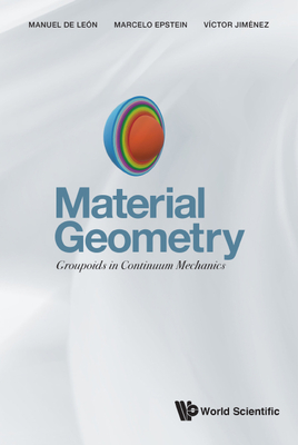 Material Geometry: Groupoids in Continuum Mechanics - de Leon, Manuel, and Epstein, Marcelo, and Jimenez, Victor Manuel