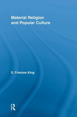 Material Religion and Popular Culture - King, E. Frances