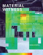 Material Witness: Media, Forensics, Evidence