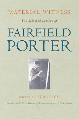 Material Witness: The Selected Letters of Fairfield Porter - Leigh, Ted (Editor)
