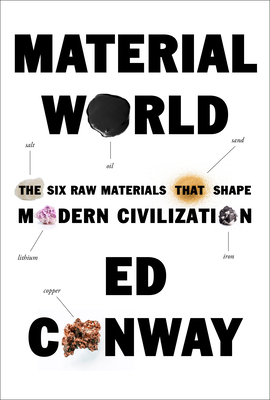 Material World: The Six Raw Materials That Shape Modern Civilization - Conway, Ed