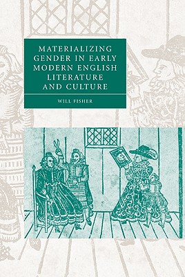 Materializing Gender in Early Modern English Literature and Culture - Fisher, Will