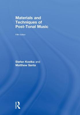 Materials and Techniques of Post-Tonal Music - Kostka, Stefan, and Santa, Matthew