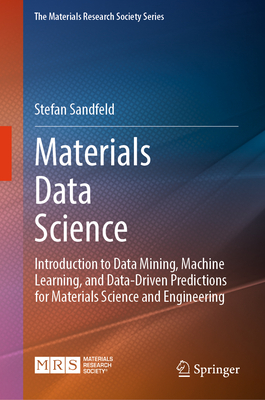 Materials Data Science: Introduction to Data Mining, Machine Learning, and Data-Driven Predictions for Materials Science and Engineering - Sandfeld, Stefan