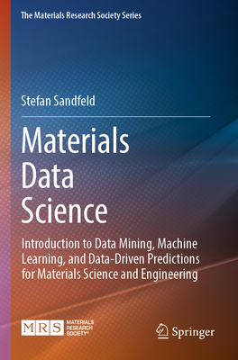 Materials Data Science: Introduction to Data Mining, Machine Learning, and Data-Driven Predictions for Materials Science and Engineering - Sandfeld, Stefan