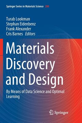 Materials Discovery and Design: By Means of Data Science and Optimal Learning - Lookman, Turab (Editor), and Eidenbenz, Stephan (Editor), and Alexander, Frank (Editor)