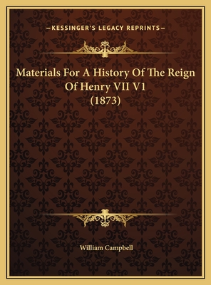 Materials for a History of the Reign of Henry VII V1 (1873) - Campbell, William, PhD, CSCS (Editor)