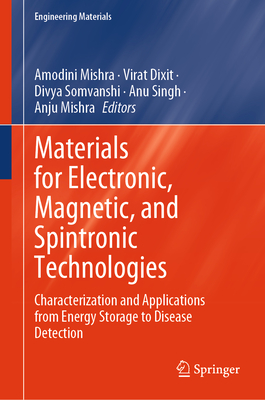 Materials for Electronic, Magnetic, and Spintronic Technologies: Characterization and Applications from Energy Storage to Disease Detection - Mishra, Amodini (Editor), and Dixit, Virat (Editor), and Somvanshi, Divya (Editor)