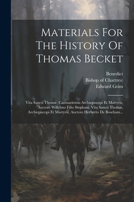 Materials For The History Of Thomas Becket: Vita Sancti Thom, Cantuariensis Archiepiscopi Et Martyris, Auctore Willelmo Filio Stephani. Vita Sancti Thom, Archiepiscopi Et Martyris, Auctore Herberto De Boseham... - William, Of Canterbury, and Benedict (Abbot of Peterborough) (Creator), and John (of Salisbury (Creator)