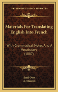 Materials for Translating English Into French: With Grammatical Notes and a Vocabulary