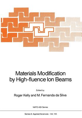 Materials Modification by High-Fluence Ion Beams - Kelly, Roger (Editor), and Fernanda Da Silva, M (Editor)