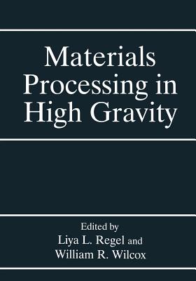 Materials Processing in High Gravity - Regel, Liya L (Editor), and Wilcox, William R (Editor)