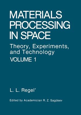 Materials Processing in Space: Theory, Experiments, and Technology - Regel, Liya L, and Sagdeev, R Z (Editor), and Bradley, J E S (Translated by)