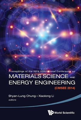Materials Science and Energy Engineering (Cmsee 2014) - Proceedings of the 2014 International Conference - Chung, Shyan-Lung (Editor), and Li, Xiaolong (Editor)