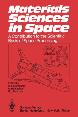 Materials Sciences in Space: A Contribution to the Scientific Basis of Space Processing - Feuerbacher, Berndt (Editor), and Hamacher, Hans (Editor), and Naumann, Robert J (Editor)