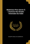 Materiaux Pour Servir A L'Histoire Des Etudes Orientales En Italie