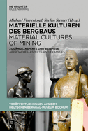Materielle Kulturen Des Bergbaus Material Cultures of Mining: Zugnge, Aspekte Und Beispiele Approaches, Aspects and Examples
