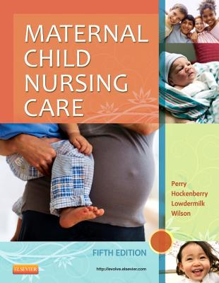 Maternal Child Nursing Care - Perry, Shannon E, RN, PhD, Faan, and Hockenberry, Marilyn J, PhD, RN, Faan, and Lowdermilk, Deitra Leonard, Rnc, PhD, Faan