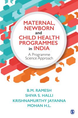 Maternal, Newborn and Child Health Programmes in India: A Programme Science Approach - Ramesh, B M, and Halli, Shiva S, and Jayanna, Krishnamurthy