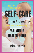 Maternal Self-Care During Pregnancy: ALTERNATIVE FOR SAFE DELIVERY: Maternity Health Guide