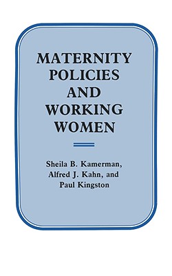 Maternity Policies and Working Women - Kamerman, Sheila B, and Kahn, Alfred J, and Kingston, Paul William