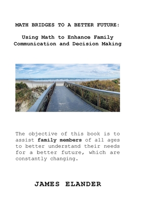 Math Bridges to a Better Future: Using Math to Enhance Family Communication and Decision Making - Elander, James