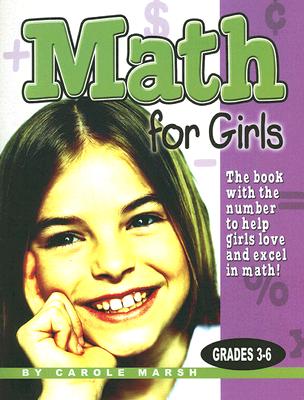 Math for Girls Grades 3-6: The Book with the Number to Help Girls Love and Excel in Math! - Marsh, Carole, and Beard, Chad (Editor)