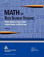 Math for Water Treatment Operators: Practice Problems to Prepare for Water Treatment Operator Certification Exams [with Cdrom]