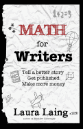 Math for Writers: Tell a Better Story, Get Published, Make More Money