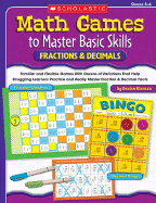 Math Games to Master Basic Skills: Fractions and Decimals: Familiar and Flexible Games with Dozens of Variations That Help Struggling Learners Practice and Really Master Basic Fraction and Decimal Skills and Concepts