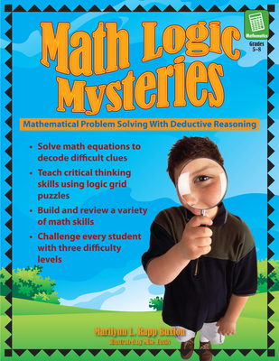 Math Logic Mysteries: Mathematical Problem Solving With Deductive Reasoning (Grades 5-8) - Rapp Buxton, Marilynn L