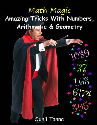 Math Magic: Amazing Tricks With Numbers, Arithmetic & Geometry! - Tanna, Sunil