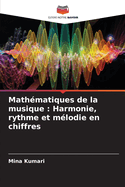 Math?matiques de la musique: Harmonie, rythme et m?lodie en chiffres