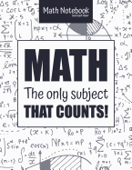 Math Notebook 5x5 Graph Paper MATH The only subject that COUNTS!: 5 squares per inch graph paper (used in mathematics, engineering, computer and architecture classes.) 100 pages 8.5 x 11