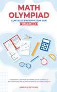 Math Olympiad Contests Preparation For Grades 4-8: Competition Level Math for Middle School Students to Win MathCON, AMC-8, MATHCOUNTS, and Math Leagues