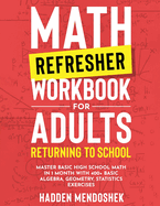 Math Refresher Workbook for Adults Returning to School: Master Basic High School Math in 1 Month With 500+ Basic Algebra, Geometry, Statistics Exercises