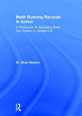 Math Running Records in Action: A Framework for Assessing Basic Fact Fluency in Grades K-5 - Newton, Nicki