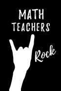 Math Teachers Rock: Teacher Appreciation Gift: Blank Lined Notebook, Journal, diary to write in. Perfect Graduation Year End Gift for mathematics teachers ( Alternative to Thank You Card )