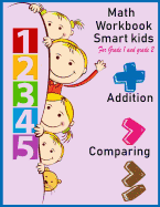 Math Workbook Smart Kids for Grade 1 and Grade 2 Addition Comparing: Math Workbook for Grade 1 and Grade 2, This Book Design for Teaching about Number, Practice Ordering Number / Comparing / Tens and Ones and More. It Is for Parent Teachers / Study Aid