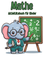 Mathe-Aktivit?tsbuch f?r Kinder: Zahlen schreiben lernen - Mathematik ( Z?hlen, Addition, Subtraktion ) F?r Kinder 5-8 Jahre (Homeschooling geeignet German Edition)