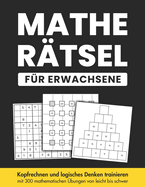 Mathe R?tsel f?r Erwachsene: Kopfrechnen und logisches Denken trainieren mit 300 mathematischen ?bungen von Leicht bis Schwer