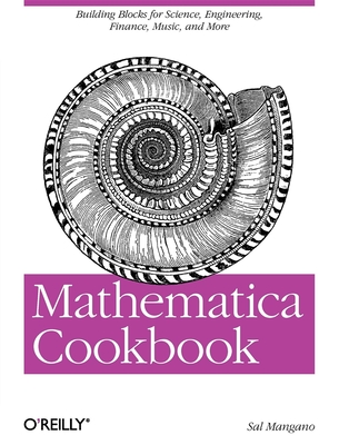 Mathematica Cookbook: Building Blocks for Science, Engineering, Finance, Music, and More - Mangano, Salvatore