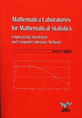 Mathematica Laboratories for Mathematical Statistics: Emphasizing Simulation and Computer Intensive Methods - Baglivo, Jenny A