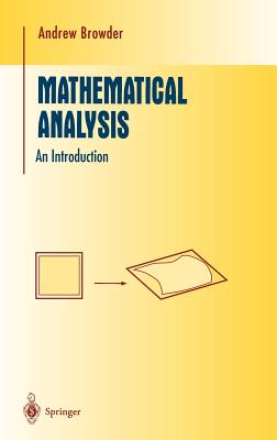 Mathematical Analysis: An Introduction - Browder, Andrew