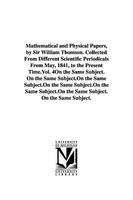 Mathematical and Physical Papers, by Sir William Thomson. Collected From Different Scientific Periodicals From May, 1841, to the Present Time.Vol. 4 - Kelvin, William Thomson Baron