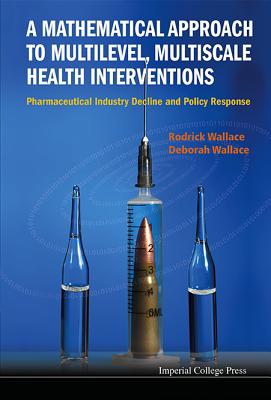 Mathematical Approach to Multilevel, Multiscale Health Interventions, A: Pharmaceutical Industry Decline and Policy Response - Wallace, Rodrick, and Wallace, Deborah, Ph.D.