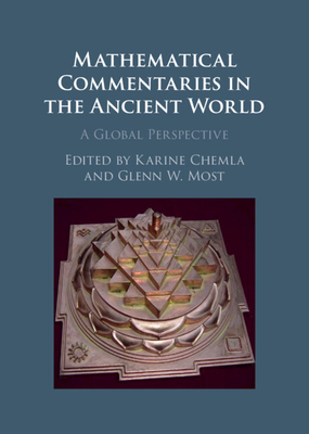 Mathematical Commentaries in the Ancient World: A Global Perspective - Chemla, Karine (Editor), and Most, Glenn W (Editor)