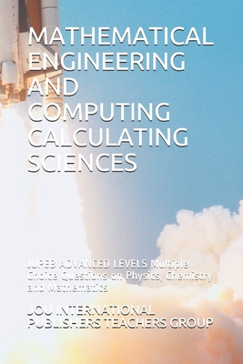 Mathematical Engineering and Computing Calculating Sciences: JUPEB ADVANCED LEVELS Multiple Choice Questions on Physics, Chemistry and Mathematics - Olawale, Joshua Odunola, and Teachers Group, Jou International Publis