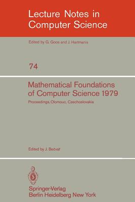 Mathematical Foundations of Computer Science 1979: 8th Symposium, Olomouc Czechoslovakia, September 3-7, 1979. Proceedings - Becvar, J (Editor)
