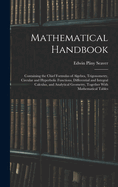 Mathematical Handbook: Containing the Chief Formulas of Algebra, Trigonometry, Circular and Hyperbolic Functions, Differential and Integral Calculus, and Analytical Geometry, Together With Mathematical Tables
